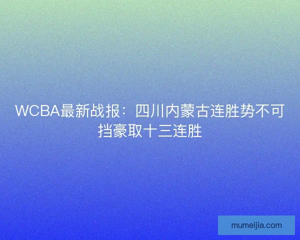 WCBA最新战报：四川内蒙古连胜势不可挡豪取十三连胜